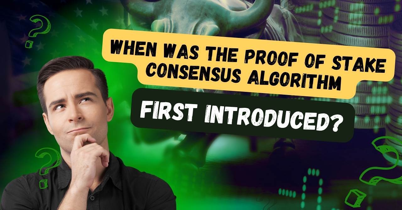 When Was the Proof of Stake Consensus Algorithm First Introduced